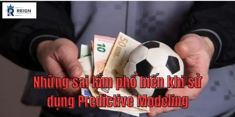 Predictive Modeling trong Cá cược Bóng đá: Đánh bại Nhà cái bằng Khoa học Dữ liệu 3 Nhung sai lam pho bien khi su dung Predictive Modeling